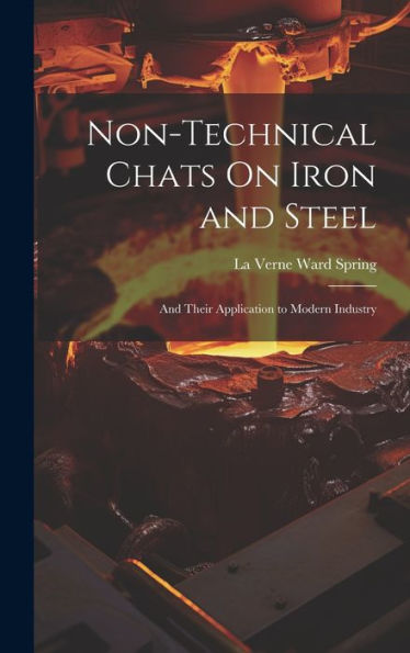 Non-Technical Chats On Iron And Steel: And Their Application To Modern Industry