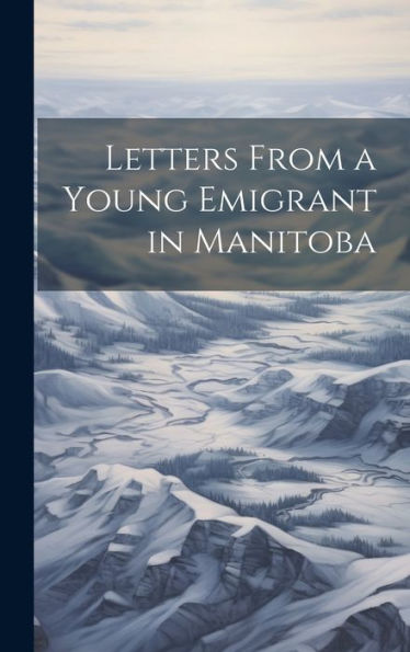 Letters From A Young Emigrant In Manitoba