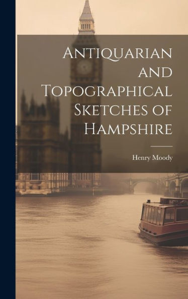 Antiquarian And Topographical Sketches Of Hampshire