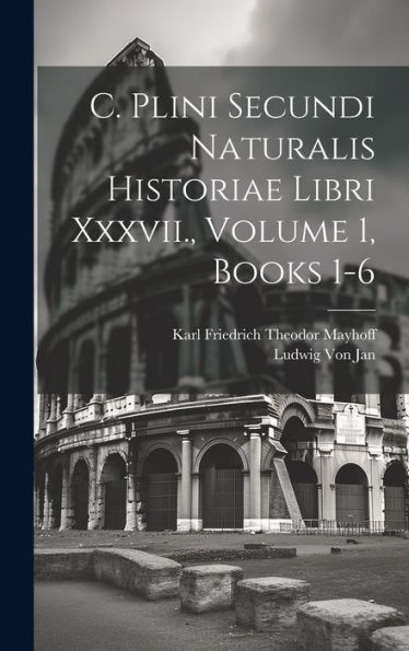 C. Plini Secundi Naturalis Historiae Libri Xxxvii., Volume 1, Books 1-6 (Italian Edition)