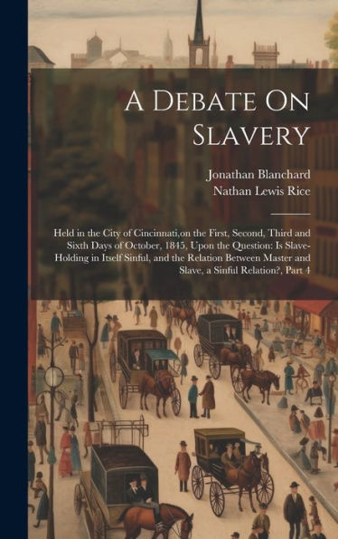 A Debate On Slavery: Held In The City Of Cincinnati, On The First, Second, Third And Sixth Days Of October, 1845, Upon The Question: Is Slave-Holding ... Master And Slave, A Sinful Relation?, Part 4