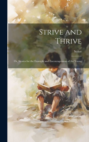 Strive And Thrive: Or, Stories For The Example And Encouragement Of The Young