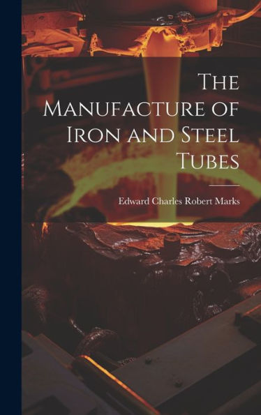 The Manufacture Of Iron And Steel Tubes