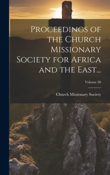 Proceedings Of The Church Missionary Society For Africa And The East...; Volume 26