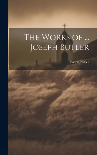 The Works Of ... Joseph Butler