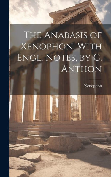 The Anabasis Of Xenophon, With Engl. Notes, By C. Anthon