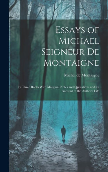 Essays Of Michael Seigneur De Montaigne: In Three Books With Marginal Notes And Quotations And An Account Of The Author's Life