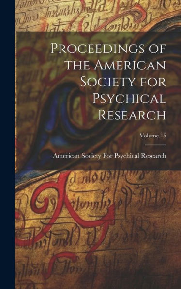 Proceedings Of The American Society For Psychical Research; Volume 15