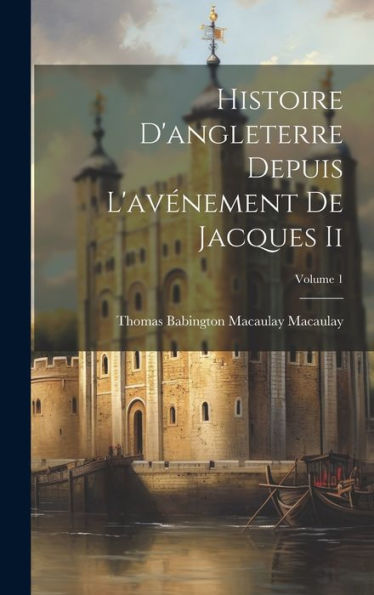 Histoire D'Angleterre Depuis L'Avénement De Jacques Ii; Volume 1 (French Edition)