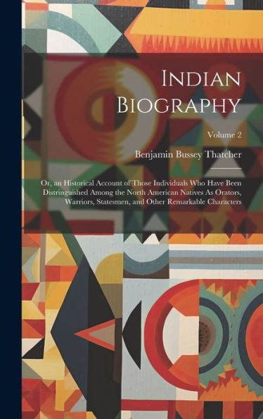 Indian Biography: Or, An Historical Account Of Those Individuals Who Have Been Distringuished Among The North American Natives As Orators, Warriors, ... And Other Remarkable Characters; Volume 2