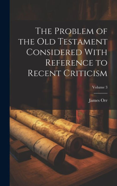 The Problem Of The Old Testament Considered With Reference To Recent Criticism; Volume 3