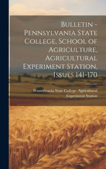 Bulletin - Pennsylvania State College, School Of Agriculture, Agricultural Experiment Station, Issues 141-170
