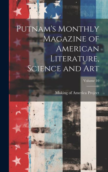 Putnam's Monthly Magazine Of American Literature, Science And Art; Volume 10
