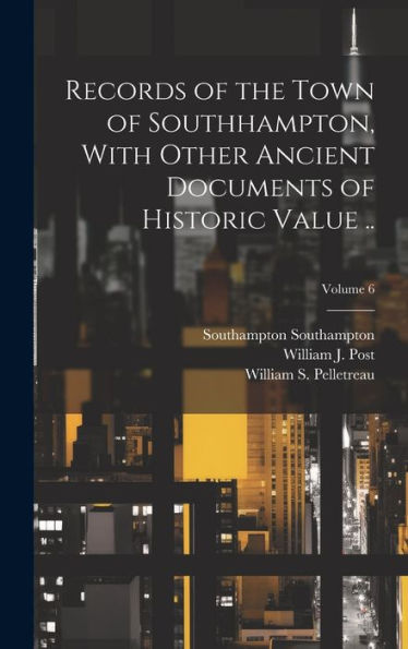 Records Of The Town Of Southhampton, With Other Ancient Documents Of Historic Value ..; Volume 6