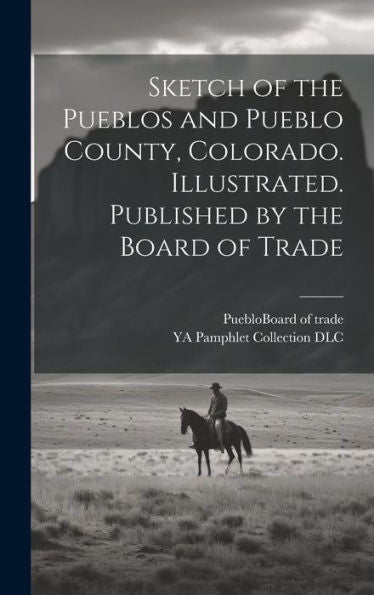Sketch Of The Pueblos And Pueblo County, Colorado. Illustrated. Published By The Board Of Trade