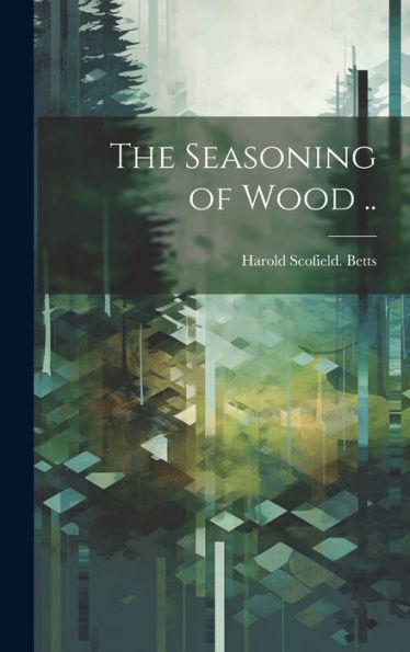 The Seasoning Of Wood ..