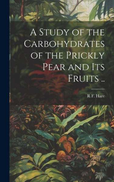 A Study Of The Carbohydrates Of The Prickly Pear And Its Fruits ..