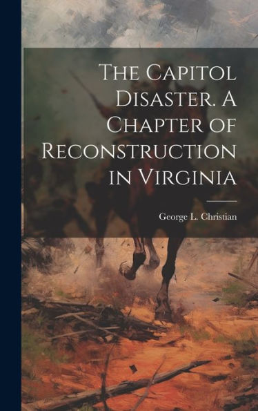 The Capitol Disaster. A Chapter Of Reconstruction In Virginia