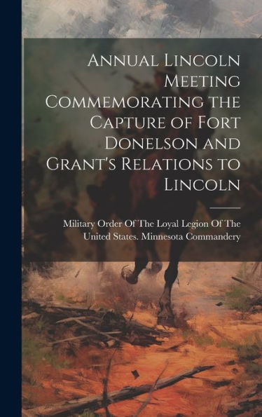 Annual Lincoln Meeting Commemorating The Capture Of Fort Donelson And Grant's Relations To Lincoln