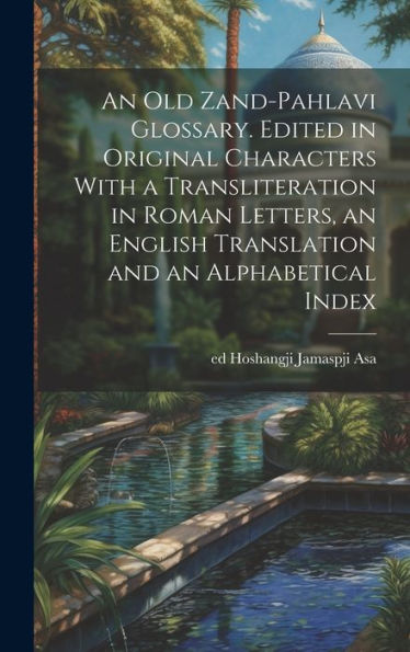 An Old Zand-Pahlavi Glossary. Edited In Original Characters With A Transliteration In Roman Letters, An English Translation And An Alphabetical Index
