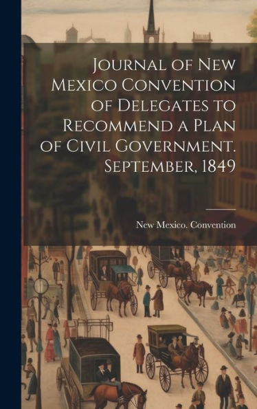 Journal Of New Mexico Convention Of Delegates To Recommend A Plan Of Civil Government. September, 1849