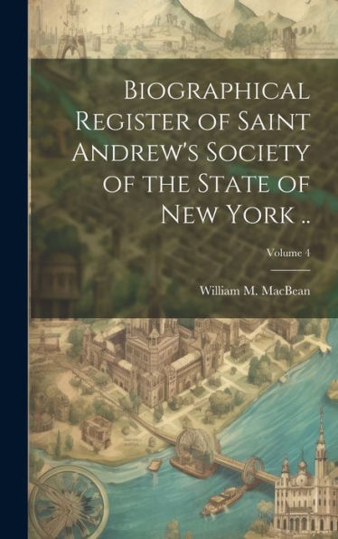 Biographical Register Of Saint Andrew's Society Of The State Of New York ..; Volume 4