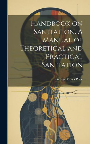 Handbook On Sanitation. A Manual Of Theoretical And Practical Sanitation
