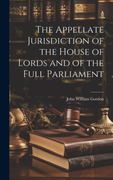 The Appellate Jurisdiction Of The House Of Lords And Of The Full Parliament
