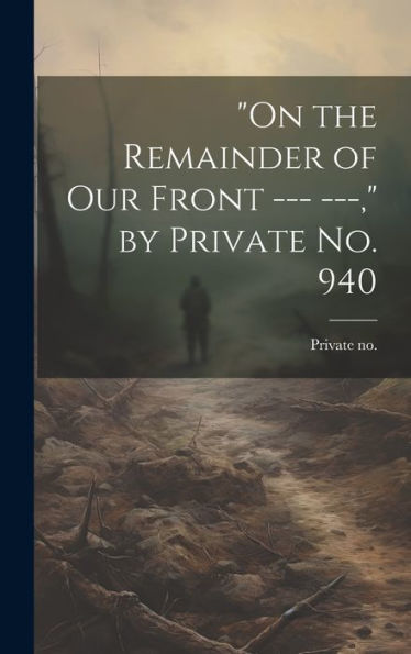 On The Remainder Of Our Front --- ---, By Private No. 940