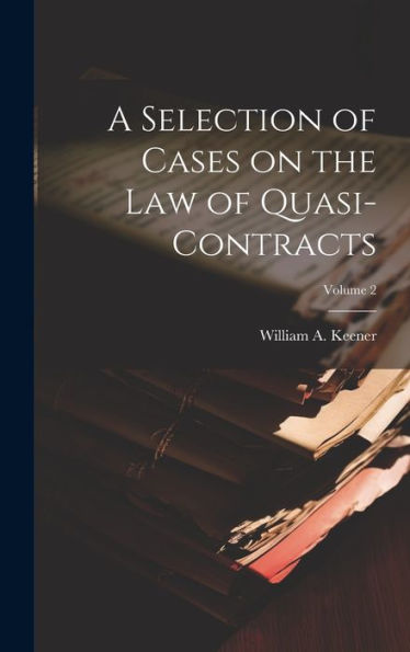 A Selection Of Cases On The Law Of Quasi-Contracts; Volume 2