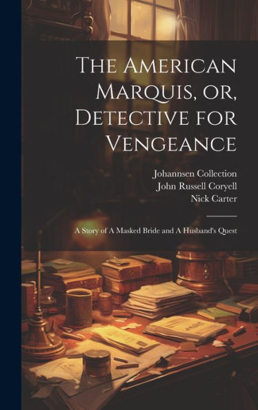 The American Marquis, Or, Detective For Vengeance: A Story Of A Masked Bride And A Husband's Quest - 9781020761591