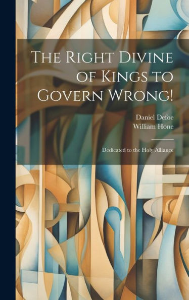 The Right Divine Of Kings To Govern Wrong!: Dedicated To The Holy Alliance - 9781020762208