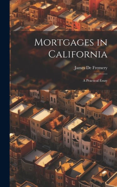 Mortgages In California: A Practical Essay - 9781020762499