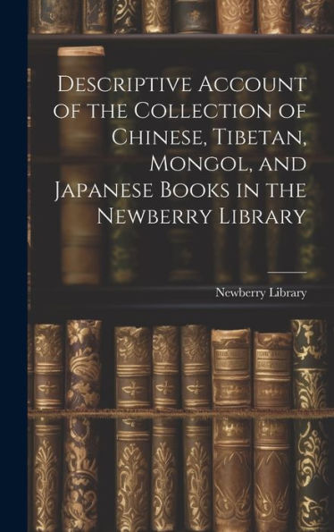 Descriptive Account Of The Collection Of Chinese, Tibetan, Mongol, And Japanese Books In The Newberry Library - 9781020762932