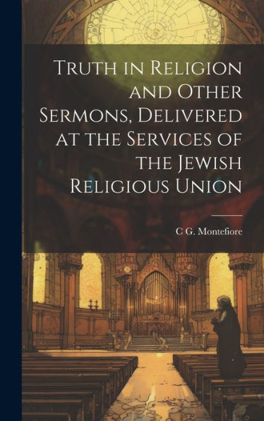 Truth In Religion And Other Sermons, Delivered At The Services Of The Jewish Religious Union - 9781020763533