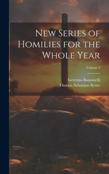 New Series Of Homilies For The Whole Year; Volume 3 - 9781020765148