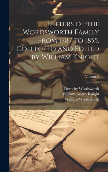 Letters Of The Wordsworth Family From 1787 To 1855. Collected And Edited By William Knight; Volume 2 - 9781020765346
