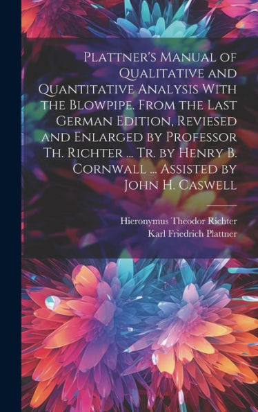 Plattner's Manual Of Qualitative And Quantitative Analysis With The Blowpipe. From The Last German Edition, Reviesed And Enlarged By Professor Th. ... B. Cornwall ... Assisted By John H. Caswell - 9781020765476