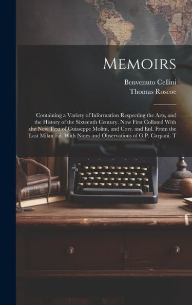 Memoirs; Containing A Variety Of Information Respecting The Arts, And The History Of The Sixteenth Century. Now First Collated With The New Text Of ... Notes And Observations Of G.P. Carpani. T