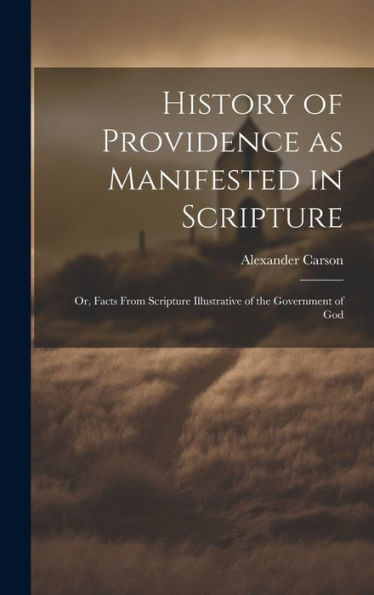History Of Providence As Manifested In Scripture; Or, Facts From Scripture Illustrative Of The Government Of God