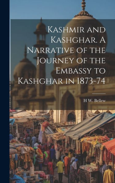 Kashmir And Kashghar. A Narrative Of The Journey Of The Embassy To Kashghar In 1873-74