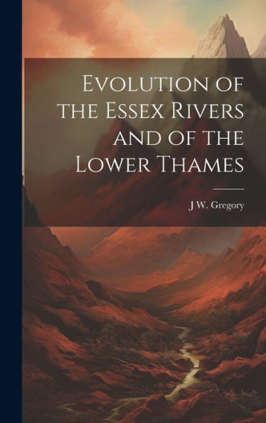 Evolution Of The Essex Rivers And Of The Lower Thames