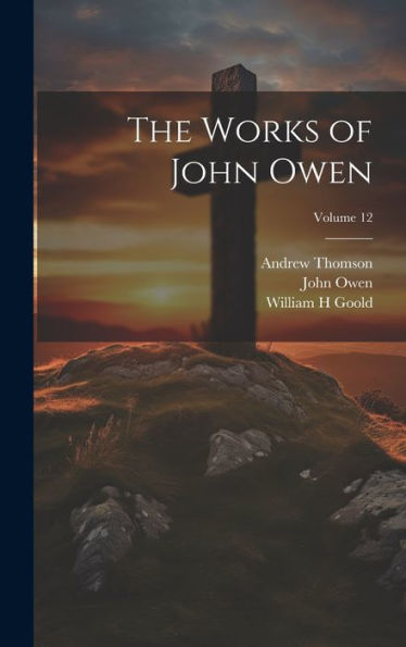 The Works Of John Owen; Volume 12