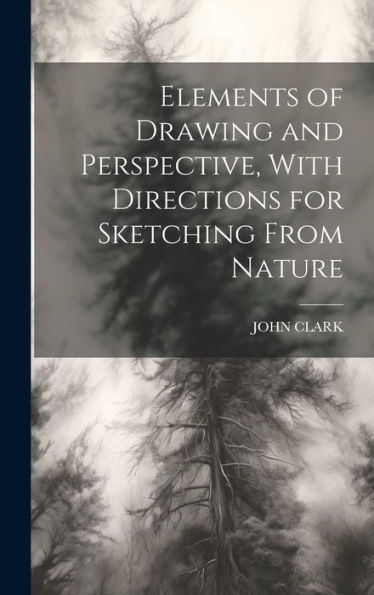 Elements Of Drawing And Perspective, With Directions For Sketching From Nature - 9781020772894