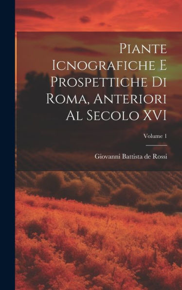 Piante Icnografiche E Prospettiche Di Roma, Anteriori Al Secolo Xvi; Volume 1 (Italian Edition) - 9781020773297