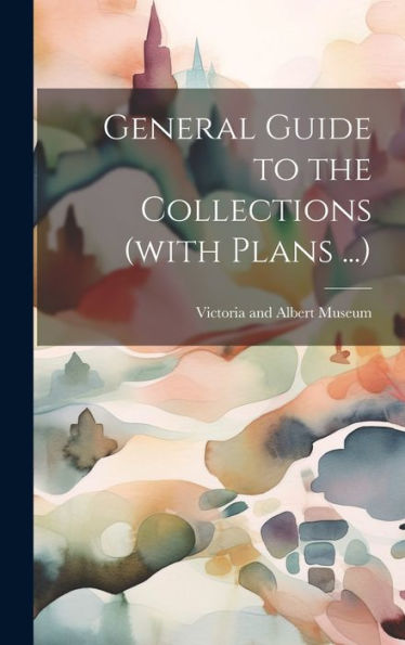 General Guide To The Collections (With Plans ...) - 9781020773693