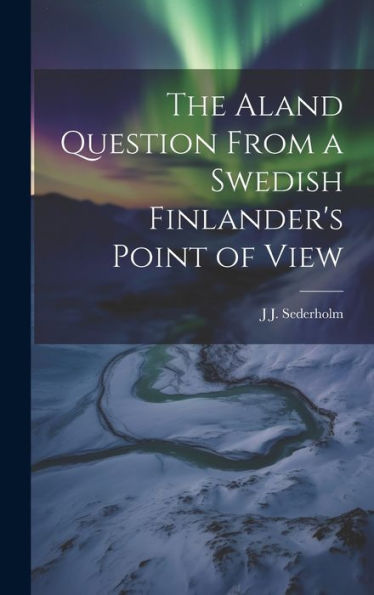The Aland Question From A Swedish Finlander's Point Of View - 9781020774065