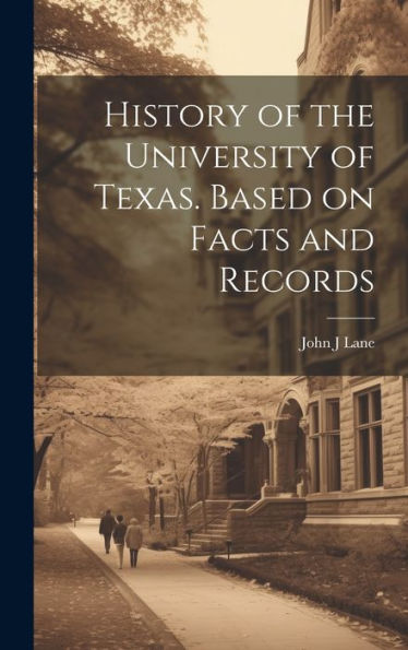 History Of The University Of Texas. Based On Facts And Records - 9781020774447
