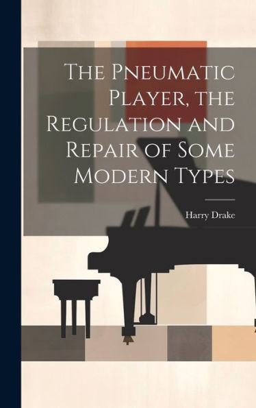 The Pneumatic Player, The Regulation And Repair Of Some Modern Types - 9781020774980