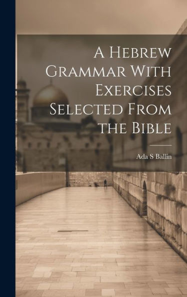 A Hebrew Grammar With Exercises Selected From The Bible - 9781020775246